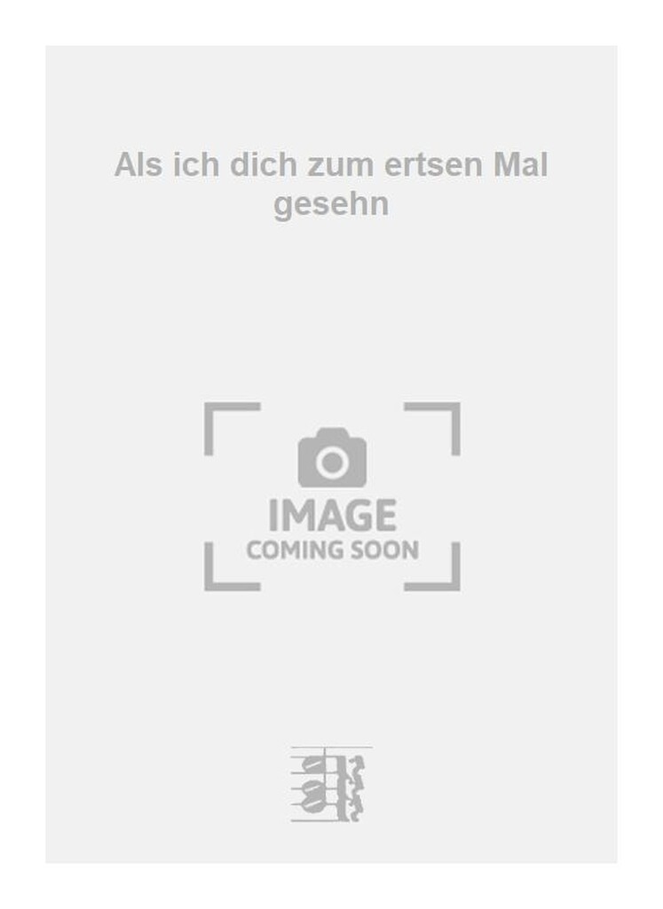 Als ich dich zum ertsen Mal gesehn